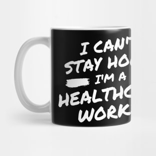 I Can't Stay Home, I'm A Healthcare Worker Mug